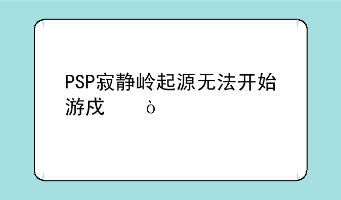 PSP寂静岭起源无法开始游戏？