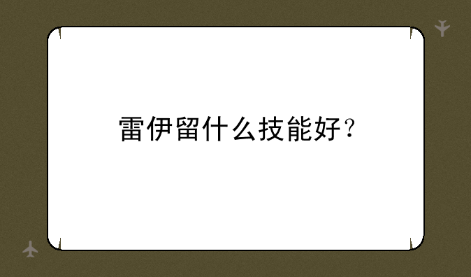 雷伊留什么技能好？