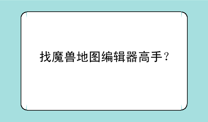 找魔兽地图编辑器高手？