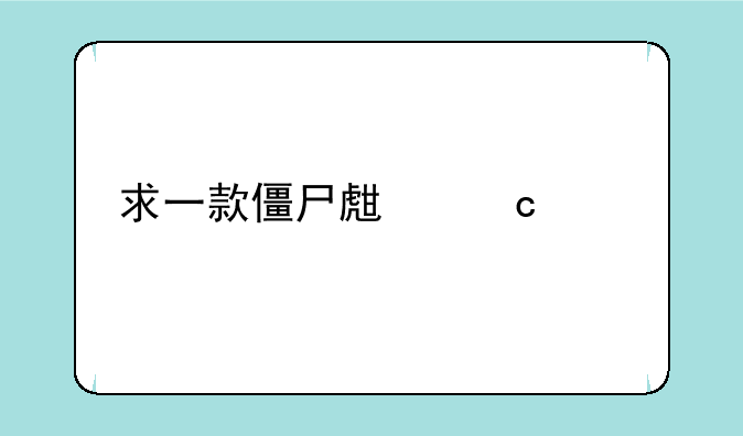 求一款僵尸生存类手机游戏