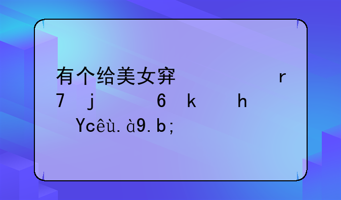 有个给美女穿衣服的小游戏叫什么？