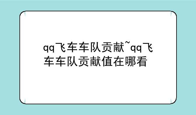 qq飞车车队贡献~qq飞车车队贡献值在哪看