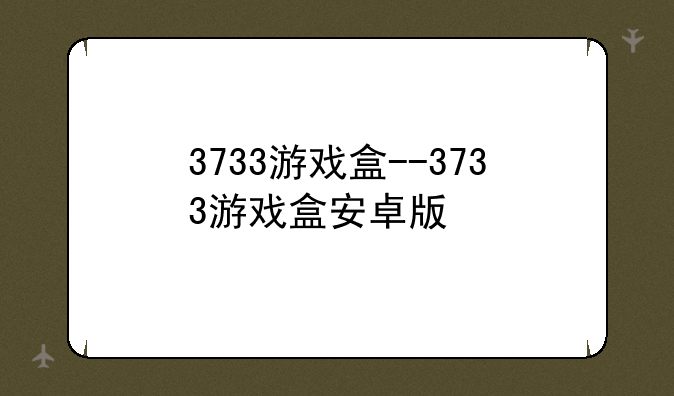 3733游戏盒--3733游戏盒安卓版