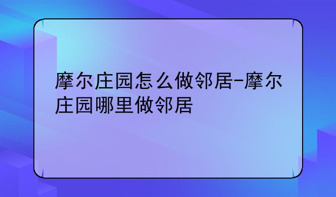 摩尔庄园怎么做邻居-摩尔庄园哪里做邻居