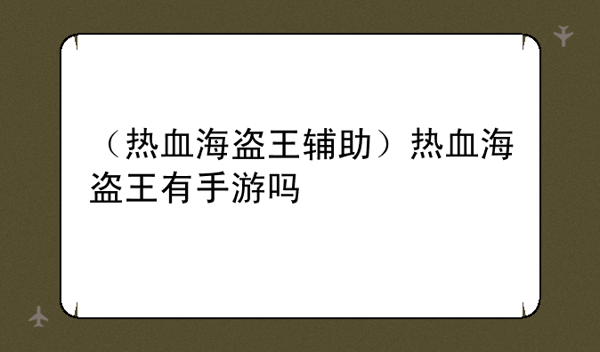 （热血海盗王辅助）热血海盗王有手游吗