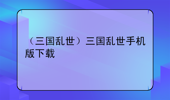 （三国乱世）三国乱世手机版下载