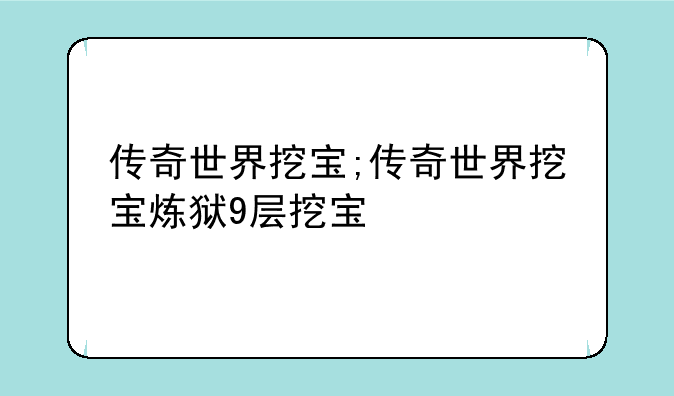 传奇世界挖宝;传奇世界挖宝炼狱9层挖宝