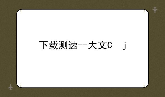 下载测速--大文件下载测速