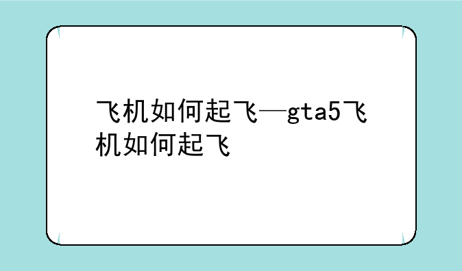 飞机如何起飞—gta5飞机如何起飞