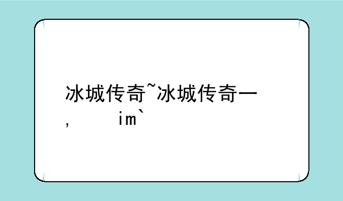 冰城传奇~冰城传奇三部曲
